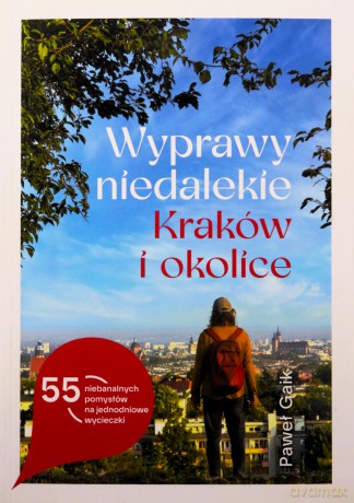 Wyprawy niedalekie Kraków i okolice - Paweł Gaik [KSIĄŻKA]