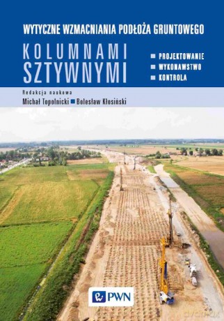 Wytyczne wzmacniania podłoża gruntowego kolumnami sztywnymi - Michał Topolnicki, Bolesław Kłosiński [KSIĄŻKA]