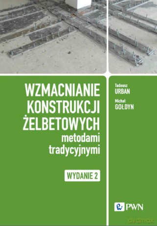 Wzmacnianie konstrukcji żelbetowych metodami tradycyjnymi - Tadeusz Urban, Michał Gołdyn [KSIĄŻKA]