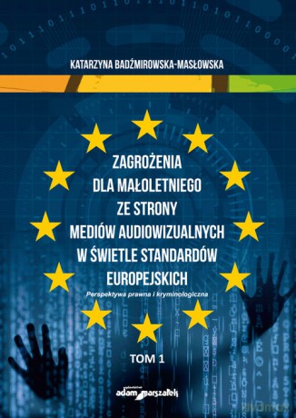 Zagrożenia dla małoletniego ze strony mediów audiowizualnych w świetle standardów europejskich (Tom 1) - Katarzyna Badźmirowska-Masłowska [KSIĄŻKA]
