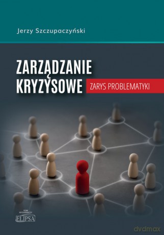Zarządzanie kryzysowe. Zarys problematyki - Jerzy Szczupaczyński [KSIĄŻKA]