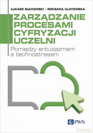 Zarządzanie procesami cyfryzacji uczelni - Łukasz Sułkowski, Roksana Ulatowska [KSIĄŻKA]
