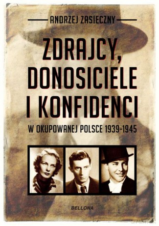 Zdrajcy, donosiciele i konfidenci w okupowanej Polsce 1939-1945 - Andrzej Zasieczny [KSIĄŻKA]