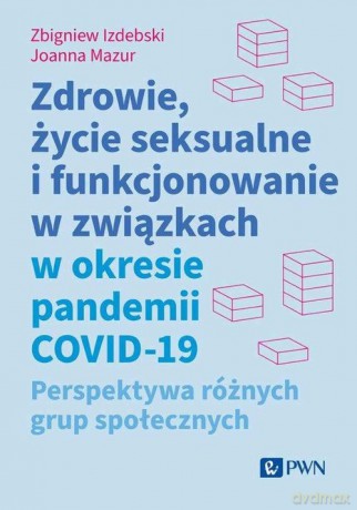 Zdrowie, życie seksualne i funkcjonowanie w związkach w okresie pandemii COVID-19 - Zbigniew Izdebski, Joanna Mazur [KSIĄŻKA]