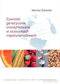 Żywność genetycznie zmodyfikowana w stosunkach międzynarodowych - Monika Szkarłat [KSIĄŻKA]