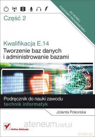 Kwalifikacja E.14 Tworzenie baz danych...cz.2 [KSIĄŻKA]