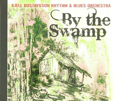 Kjell Gustavsson Rhythm And Blues Orchestra: By The Swamp [CD]