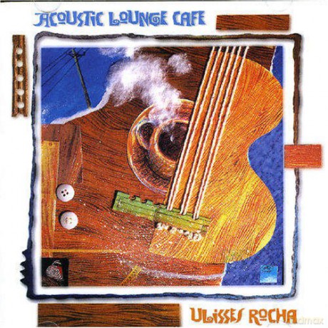 Ulisses Rocha: Acoustic Lounge Cafe [CD]