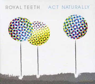 Royal Teeth: Act Naturally [CD]