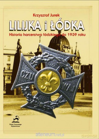 Lilijka i łodka. Historia harcerstwa łódzkiego [KSIĄŻKA]