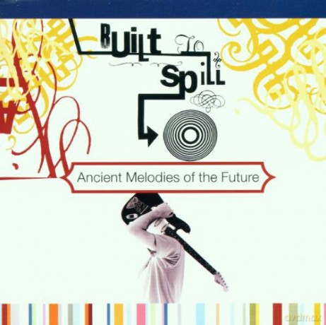 Built To Spill: Ancient Melodies of the Future [CD]