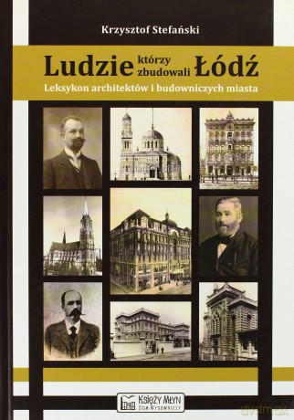 Ludzie którzy zbudowali Łódź [KSIĄŻKA]