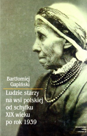 Ludzie starzy na wsi polskiej od schyłku XIX wieku [KSIĄŻKA]