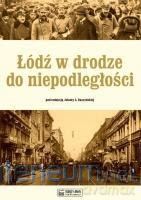 Łódź w drodze do niepodległości [KSIĄŻKA]