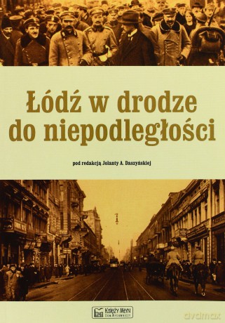 Łódź w drodze do niepodległości [KSIĄŻKA]