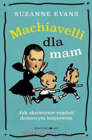 Machiavelli dla mam. Jak skutecznie rządzić [KSIĄŻKA]