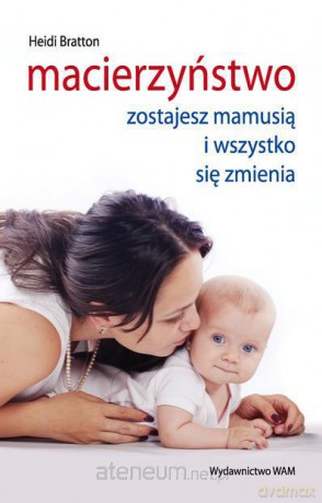 Macierzyństwo. Zostajesz mamusią i wszystko.. [KSIĄŻKA]