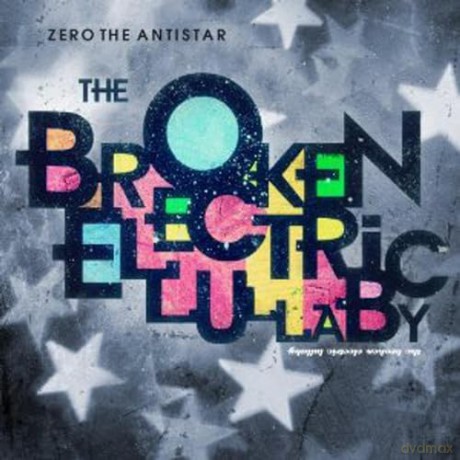 Zero the Antistar: Broken Electric Lullaby [CD]