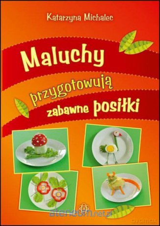 Maluchy przygotowuja zabawne posiłki [KSIĄŻKA]