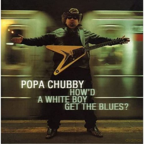 Popa Chubby: Chubby, Popa-How'D A White Boy Get.. Blues [CD]