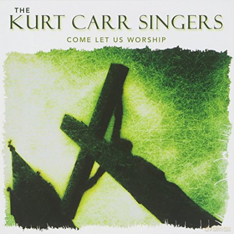 Kurt Carr: Come Let Us Worship [CD]