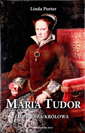 Maria Tudor. Pierwsza królowa [KSIĄŻKA]