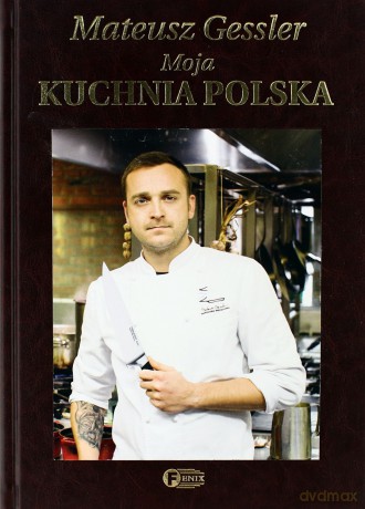 Mateusz Gessler Moja Kuchnia Polska wyd.limitowane [KSIĄŻKA]