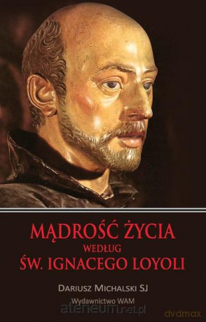 Mądrość życia według Św. Ignacego Loyoli [KSIĄŻKA]