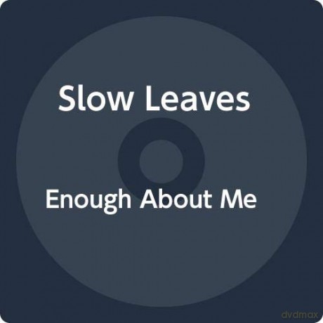 Slow Leaves: Enough About Me [CD]