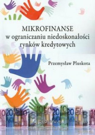 Mikrofinanse w ograniczaniu niedoskonałości rynków [KSIĄŻKA]