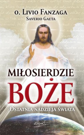 Miłosierdzie Boże. Ostatnia nadzieja świata [KSIĄŻKA]