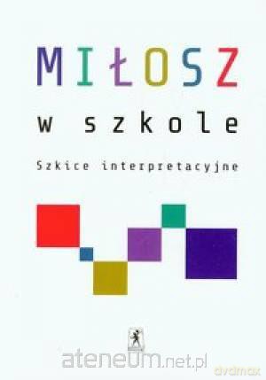 Miłosz w szkole. Szkice interpretacyjne [KSIĄŻKA]