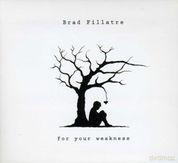 Brad Fillatre: For Your Weakness [CD]