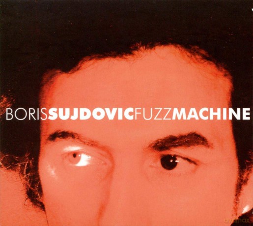 Boris Sujdovic: Fuzz Machine [CD]