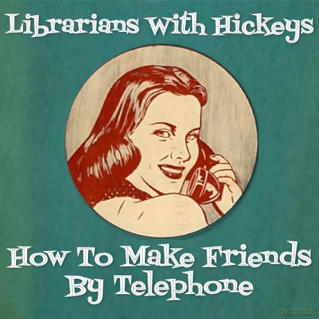 Librarians With Hickeys: How To Make Friends By Telephone [CD]