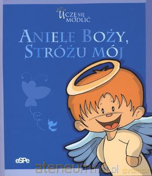 Uczę sie modlić. Aniele Boży, stróżu mój [KSIĄŻKA]