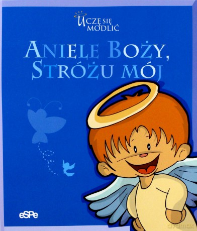 Uczę sie modlić. Aniele Boży, stróżu mój [KSIĄŻKA]