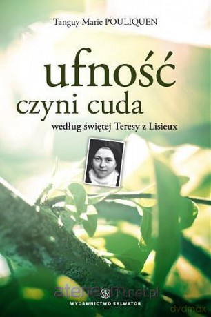 Ufność Czyni Cuda Według Świętej Teresy z Lisieux [KSIĄŻKA]
