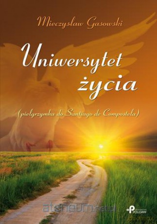 Uniwersytet Życia. Pielgrzymka do... [KSIĄŻKA]