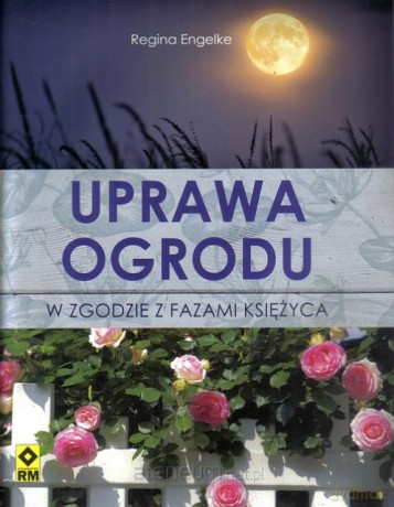 Uprawa Ogrodu w Zgodzie z Fazami Księżyca [KSIĄŻKA]