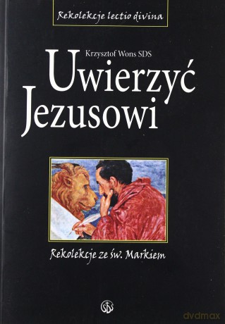 Uwierzyć Jezusowi. Rekolekcje ze św. Markiem [KSIĄŻKA]