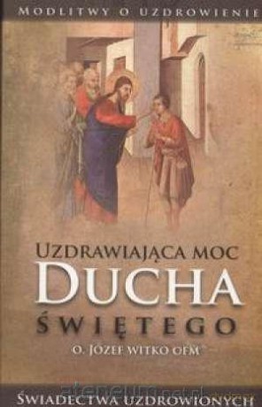Uzdrawiająca moc Ducha Świętego [KSIĄŻKA]