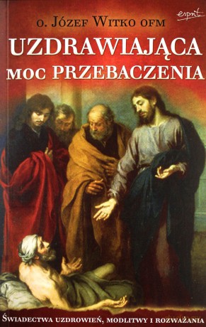 Uzdrawiająca moc przebaczenia [KSIĄŻKA]