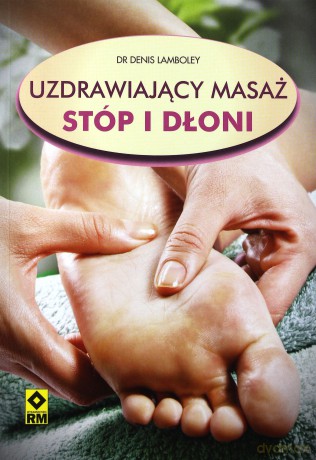 Uzdrawiający masaż stóp i dłoni [KSIĄŻKA]