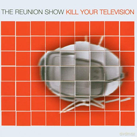 Reunion Show: Kill Your Television [CD]
