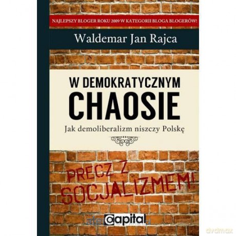 W demokratycznym chaosie. Jak demoliberalizm niszczy Polskę - Waldemar Jan Rajca [KSIĄŻKA]