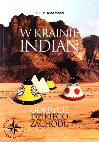 W Krainie Indian. Odkrycie Dziekiego Zachodu [KSIĄŻKA]