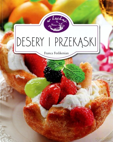 W Kuchni. Desery i przekąski [KSIĄŻKA]