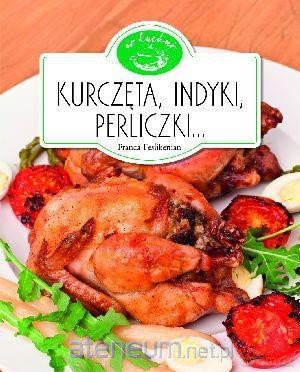 W Kuchni. Kurczęta, indyki, perliczki [KSIĄŻKA]