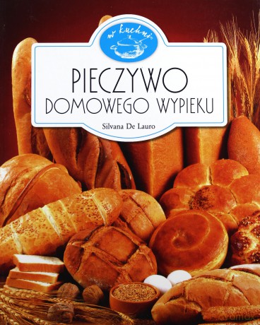 W Kuchni. Pieczywo domowego wypieku [KSIĄŻKA]